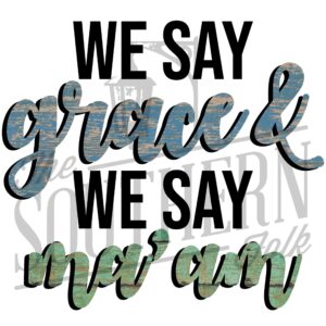 We Say Grace and We Say Ma'am PNG File, Sublimation Design, Digital Download, Religious