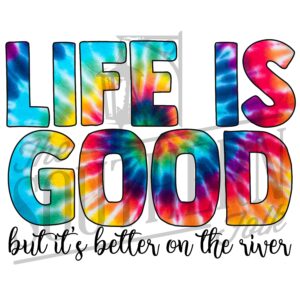 Life is Good but it's better on the river PNG File, Sublimation Design, Digital Download, Sublimation Designs Downloads